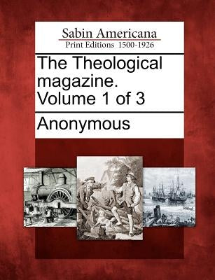 The Theological Magazine. Volume 1 of 3 by Anonymous