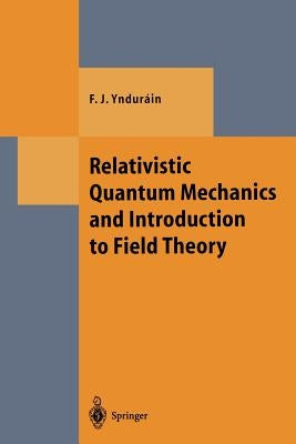 Relativistic Quantum Mechanics and Introduction to Field Theory by Yndurain, Francisco J.