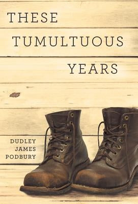 These Tumultuous Years by Podbury, Dudley James