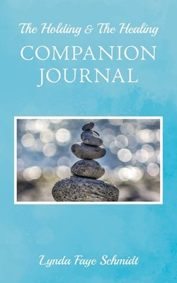 The Holding & The Healing Companion Journal by Schmidt, Lynda Faye