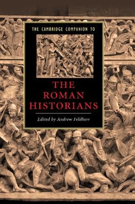 The Cambridge Companion to the Roman Historians by Feldherr, Andrew