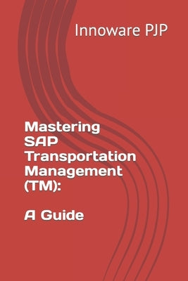 Mastering SAP Transportation Management (TM): A Guide by Pjp, Innoware