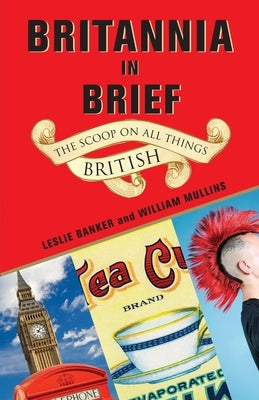 Britannia in Brief: The Scoop on All Things British by Banker, Leslie