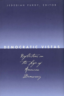 Democratic Vistas: Reflections on the Life of American Democracy by Purdy, Jedediah
