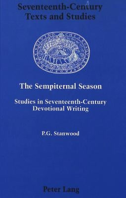 The Sempiternal Season: Studies in Seventeenth-Century Devotional Writing by Low, Anthony