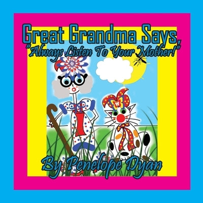 Great Grandma says, "Always Listen To Your Mother!" by Dyan