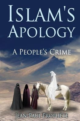 Islam's Apology: A People's Crime by Prophete, Jean-Paul
