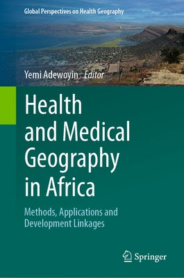 Health and Medical Geography in Africa: Methods, Applications and Development Linkages by Adewoyin, Yemi