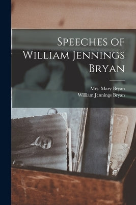 Speeches of William Jennings Bryan by Bryan, William Jennings 1860-1925