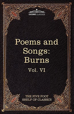 The Poems and Songs of Robert Burns: The Five Foot Shelf of Classics, Vol. VI (in 51 Volumes) by Burns, Robert