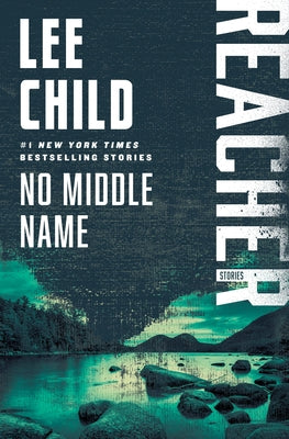 No Middle Name: The Complete Collected Jack Reacher Short Stories by Child, Lee
