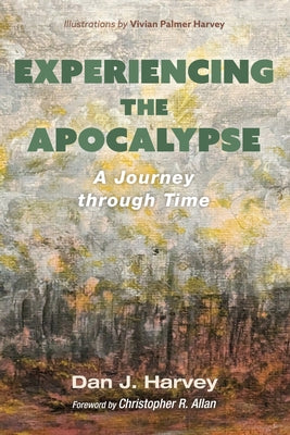 Experiencing the Apocalypse: A Journey Through Time by Harvey, Dan J.