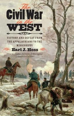 The Civil War in the West: Victory and Defeat from the Appalachians to the Mississippi by Hess, Earl J.