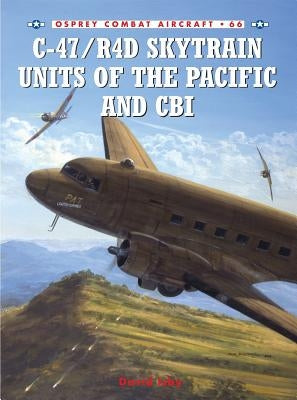 C-47/R4d Skytrain Units of the Pacific and Cbi by Isby, David