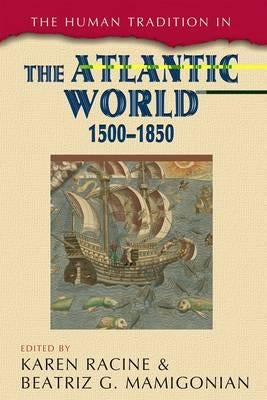 The Human Tradition in the Atlantic World, 1500-1850 by Racine, Karen