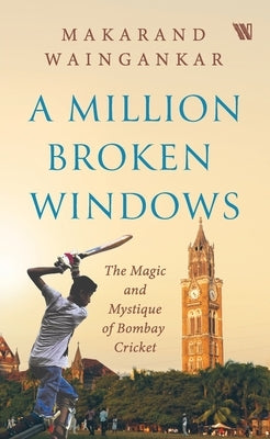 A Million Broken Windows: The Magic and Mystique of Bombay Cricket by Waingankar, Makarand