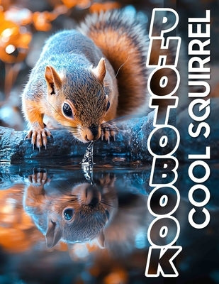 Cool Squirrel Photo Book: Explore 40 Stunning Images Featuring Adorable Squirrels In Their Natural Habitat by Erickson, Thea