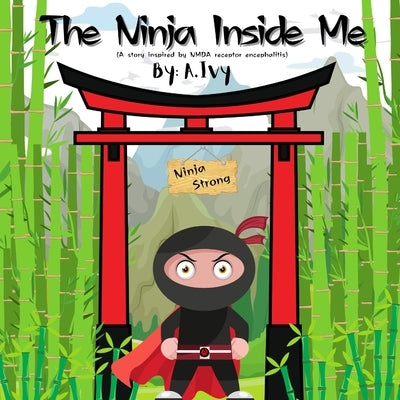 The Ninja Inside Me: A story inspired by NMDA receptor encephalitis by Rose, Beatrice