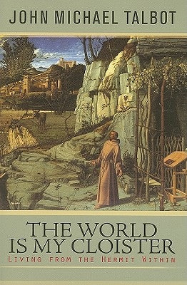 The World Is My Cloister: Living from the Hermit Within by Talbot, John Michael