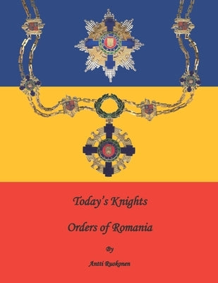 Today's Knights: Orders of Romania by Ruokonen M. E., Antti