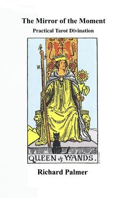 The Mirror of the Moment: Practical Tarot Divination by Palmer, Richard