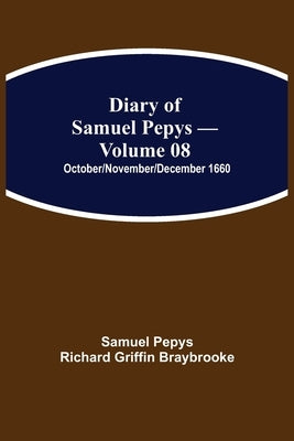 Diary Of Samuel Pepys - Volume 08: October/November/December 1660 by Pepys Richard Griffin Braybrooke, Samuel