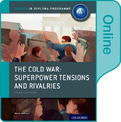The Cold War - Tensions and Rivalries: Ib History Online Course Book: Oxford Ib Diploma Program by Mamaux, Alexis