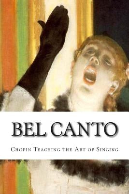 Bel Canto: Chopin Teaching the Art of Singing by Jorgensen, Jens a.