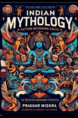Indian Mythology: Fiction Becoming Facts by Prakhar Mishra