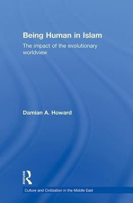 Being Human in Islam: The Impact of the Evolutionary Worldview by Howard, Damian