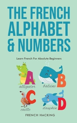 The French Alphabet & Numbers - Learn French For Absolute Beginners by Hacking, French