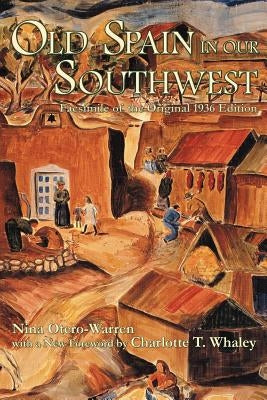 Old Spain in Our Southwest: Facsimile of the Original 1936 Edition by Otero-Warren, Nina