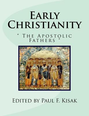Early Christianity: The Apostolic Fathers by Kisak, Paul F.