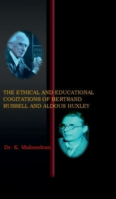 The Ethical and Educational Cogitations of Bertrand Russell and Aldous Huxley by Dr K Mahendran