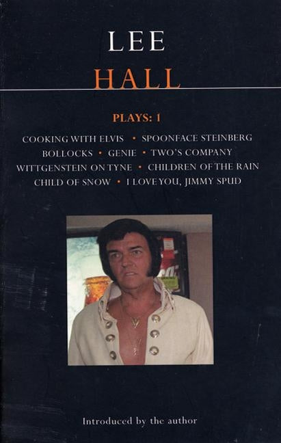 Lee Hall Plays: 1: Cooking with Elvis/Bollocks/Spoonface Steinberg/I Love You, Jimmy Spud/Wittgenstein on Tyne/Genie/Two's Company/Children of the Rai by Hall, Lee