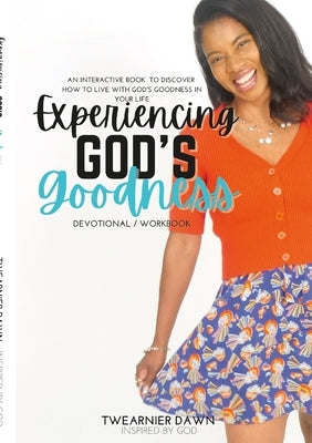 Experiencing God's Goodness: An Interactive Book to Discover How to Live with God's Goodness in Your Life (Devotional/Workbook) by Twearnier Dawn