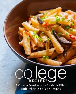 College Recipes: A College Cookbook for Students Filled with Delicious College Recipes (2nd Edition) by Press, Booksumo