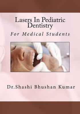 Lasers In Pediatric Dentistry by Kumar, Shashi Bhushan