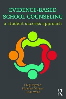 Evidence-Based School Counseling: A Student Success Approach by Brigman, Greg