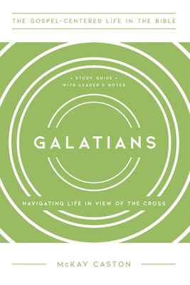 Galatians: Navigating Life in View of the Cross, Study Guide with Leader's Notes by Caston, McKay
