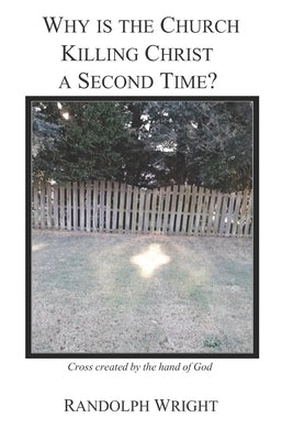 Why is the Church Killing Christ a Second Time? by Wright, Randolph