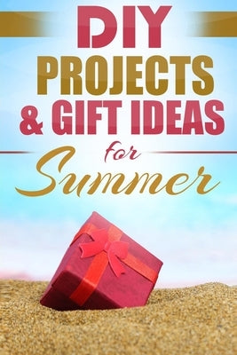 DIY Summer: Amazing Homemade Gifts & Gift Ideas for Summer (Crafts, Hobbies & Home, Do It Yourself) by Nation, Do It Yourself