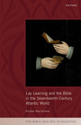 Lay Learning and the Bible in the Seventeenth-Century Atlantic World by MacFarlane, Kirsten