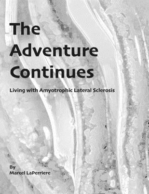 The Adventure Continues: Living with Amyotrophic Lateral Sclerosis (ALS) by Laperriere, Marcel D.