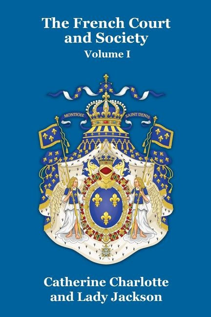The French Court and Society Vol. I by Charlotte, Catherine