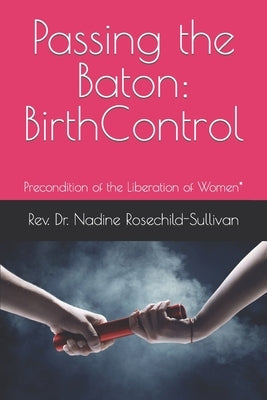 Passing the Baton: Birth Control - Precondition of the Liberation of Women* by Rosechild-Sullivan, N.