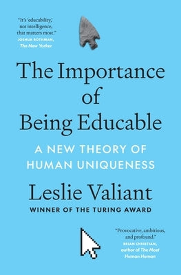 The Importance of Being Educable: A New Theory of Human Uniqueness by Valiant, Leslie