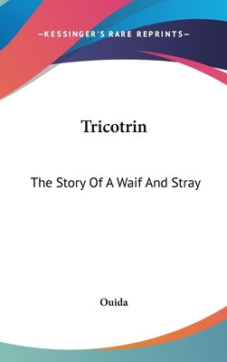 Tricotrin: The Story Of A Waif And Stray by Ouida