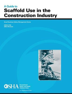 A Guide to Scaffold Use in the Construction Industry by Administration, Occupational Safety and