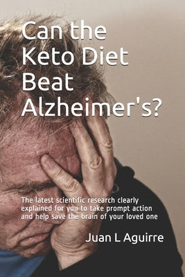 Can the Keto Diet Beat Alzheimer's ?: The latest scientific research clearly explained for you to take prompt action and help save the brain of your l by Valenzuela, Jorge
